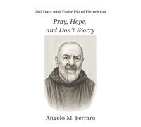 365 Days with Padre Pio of Pietrelcina: Pray, Hope, and Don’t Worry
