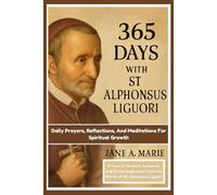 365 DAYS WITH ST ALPHONSUS LIGUORI: Daily Prayers, Reflections, Meditations for Spiritual Growth (365 Days Prayer Books)