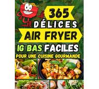 365 DÉLICES AIR FRYER IG BAS FACILES POUR UNE CUISINE GOURMANDE: Découvrez Une Année de Recettes Saines et Équilibrées Rapide à Préparer - Version Française