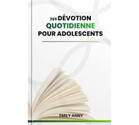 365 DÉVOTION QUOTIDIENNE POUR ADOLESCENTS: Dévotions quotidiennes pour les garçons et les filles Trouver la force de surmonter l'anxiété grâce à des ... Écritures, des prières et des plans d'action.