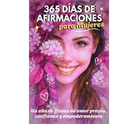365 Días de Afirmaciones para Mujeres: Un año de frases de amor propio, confianza y empoderamiento