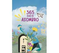 365 días de asombro: Un journal que te llevará a descubrir lo asombroso en tu vida