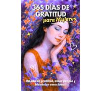365 Días de Gratitud para Mujeres: Un año de gratitud, amor propio y bienestar emocional