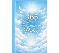 365 Días de Oraciones al Padre: Una libreta devocional para fortalecer tu conexión con el Padre Celestial.