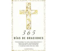365 días de oraciones: Devocional diario para fortalecer tu fe y alimentar tu alma: Oraciones y meditaciones inspiradoras para encontrar paz interior y caminar cada día con Dios