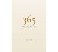 365 DIAS DE SAÚDE: Pequenas Práticas Diárias Que Transformam Seu Corpo