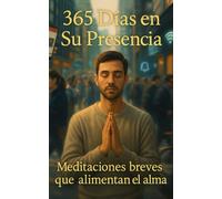 365 Días en Su Presencia: Meditaciones breves que alimentan el alma