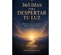 365 días para despertar tu luz: Reflexiones diarias de amor propio, calma y crecimiento interior