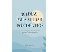 365 Dias Para Mudar Por Dentro: Um diário terapêutico com reflexões, gratidão e cuidado diário