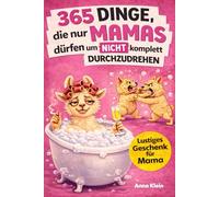 365 Dinge, die nur Mamas dürfen um nicht komplett durchzudrehen: Das etwas andere Mitmachbuch zum Stressabbau mit einer ordentlichen Portion Ironie | Ideales Geschenk für Mamas