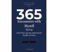 365 Encounters with Myself: Spring · Grief: The Loss You Were Never Taught to Carry