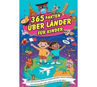 365 Fakten über Länder Für Kinder: Faszinierende und lehrreiche Fakten über jedes Land der Welt für neugierige Kinder - mit lustigen Illustrationen