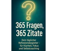 365 Fragen, 365 Zitate: Dein täglicher Reflexionsbegleiter - für Klarheit, Fokus und Selbstcoaching