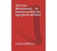 365 Frasi Motivazionali - Un pensiero positivo per ogni giorno dell’anno
