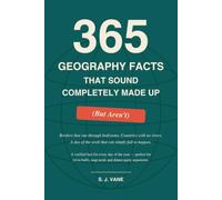 365 Geography Facts That Sound Completely Made Up: (But Aren't) - Borders, Oceans, Cities, Time Zones and the Beautifully Weird Planet You're Standing On