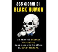 365 GIORNI DI BLACK HUMOR: Un anno di battute scorrette, così nere che il libro si auto-censura.