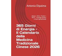 365 Giorni di Energia - Il Calendario della Medicina Tradizionale Cinese 2026: Acqua • Aria • Fuoco • Terra - Consigli pratici e frasi ispirazionali