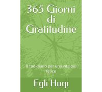 365 Giorni di Gratitudine: Il tuo diario per una vita più felice
