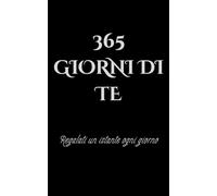365 GIORNI DI TE: Regalati un istante ogni giorno, ricordati di te anche solo per un momento