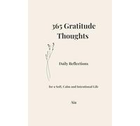 365 Gratitude Thoughts: Daily Reflections for a Soft, Calm and Intentional Life: A Simple Daily Mindfulness Practice for Positive Thinking, Emotional Balance and Slowing Down in a Busy World