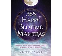 365 Happy Bedtime Mantras: Improve Your Sleep, Release Stress, and Enjoy Your Dreams: Volume 1