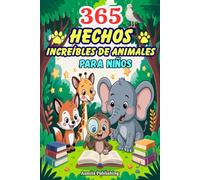 365 Hechos Increíbles De Animales Para Niños: Curiosidades Divertidas y Fascinantes Sobre Mamíferos, Aves, Criaturas Marinas, Insectos y Mucho Más, ... Increíbles para Niños de 7 a 13 Años