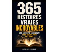 365 Histoires Vraies Incroyables: Une anecdote fascinante pour chaque jour de l'année