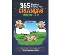 365 HISTÓRIAS NOTURNAS PARA CRIANÇAS (IDADES DE 4 A 12): Compilação de contos de fadas curtos incríveis para o sono profundo