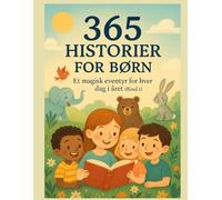 365 Historier for Børn - Et Magisk Eventyr for Hver Dag i Året (Bind 1): Første bind i den magiske serie af historier, der vækker fantasi og glæde hele året.