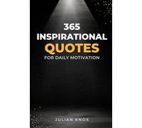 365 Inspirational Quotes for Daily Motivation: 5 Minutes a Day to Transform Your Life with Powerful Quotes, Reflections, and Daily Practices