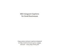 365 Instagram Captions for Small Businesses: Ready-to-use captions to grow your brand, engage your audience, and sell with confidence