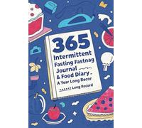 365 Intermittent Fasting Journal - A Year-Long Record: A Year-Long Record to Track Your Fasting Progress, Meals, and Mindset. Stay Motivated and Achieve Your Health Goals - One Day at a Time!