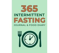 365 Intermittent Fasting Journal & Food Diary: A Year Long Record of Fasting Hours, Meals, Water Intake, Mood & Exercise