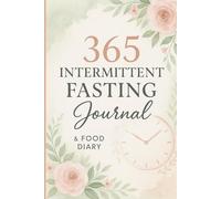 365 Intermittent Fasting Journal & Food Diary: Track Your Fasting Hours, Meals, Weight & Wellness - A Guided 12-Month Habit Tracker for Women