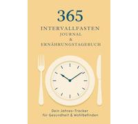 365 Intervallfasten Journal & Ernährungstagebuch: Ein Jahres-Tracker für Fastenzeiten, Mahlzeiten, Wasserzufuhr, Stimmung und Fortschritt