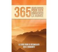 365 Jolies choses pour bien démarrer votre journée: 365 raisons de croire encore en l’humanité - Une histoire par jour pour retrouver foi en l’avenir