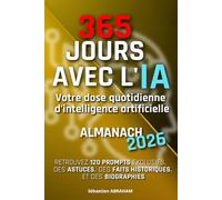 365 Jours avec l’IA, Votre dose Quotidienne d’Intelligence Artificielle - Almanach 2026: Retrouvez 120 Prompts exclusifs, des Astuces, des Faits ... Biographies, des Ephémérides et plus encore