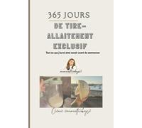 365 jours de tire-lait exclusif: 1 an de tire allaitement exclusif, tout ce que j'aurai voulu savoir avant de commencer