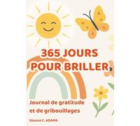 365 jours pour briller: Un journal guidé avec gratitude quotidienne, pages de dessin, défis créatifs hebdomadaires et bilans mensuels