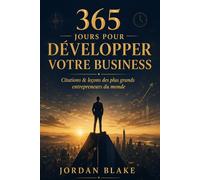 365 Jours pour Développer Votre Business: Citations & leçons des plus grands entrepreneurs du monde