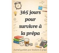 365 jours pour survivre à la prépa: Journal quotidien pour suivre son travail, sa motivation et survivre aux DS, khôlles et nuits trop courtes