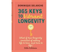365 Keys to Vibrant Longevity: What if true longevity consisted of adding life to time and time to life!