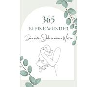 365 kleine Wunder: Dein erstes Jahr in meinen Worten