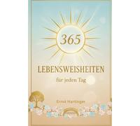 365 Lebensweisheiten für jeden Tag: Inspiration, Motivation und praktische Tipps für ein erfülltes Leben