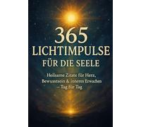 365 Lichtimpulse für die Seele: Heilsame Zitate für Herz, Bewusstsein & inneres Erwachen - Tag für Tag