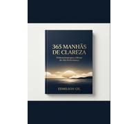 365 Manhãs de Clareza: Transforme Sua Mente, Seus Hábitos e Sua Produtividade em 3 Minutos por Dia