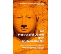 365 Most Useful Quotes from Gautama Buddha: What Every Student Should Know About Mindfulness, Peace, and the Art of Letting Go (365 Most Useful Quotes from the Giants of History)