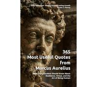 365 Most Useful Quotes from Marcus Aurelius: What Every Student Should Know About Resilience, Virtue, and the Art of Being Human (365 Most Useful Quotes from the Giants of History)