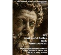 365 Most Useful Quotes from Marcus Aurelius: What Every Student Should Know About Resilience, Virtue, and the Art of Being Human (365 Most Useful Quotes from the Giants of History)