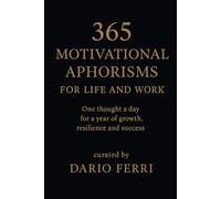 365 Motivational Aphorisms for Life and Work: One thought a day for a year of growth, resilience and success